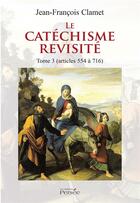 Couverture du livre « Le catechisme revisite tome 3 » de Jean-Francois Clamet aux éditions Persee