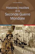 Couverture du livre « Histoires insolites de la Seconde Guerre mondiale » de Julien Arbois aux éditions City Editions