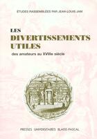 Couverture du livre « Les divertissements utiles des amateurs au xviiie siecle » de Jean-Louis Jam aux éditions Pu De Clermont Ferrand