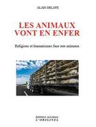 Couverture du livre « Les animaux vont en enfer ; religions et humanismes face aux animaux » de Alain Delaye aux éditions Accarias-originel