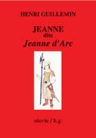 Couverture du livre « Jeanne dite jeanne d'arc » de Henri Guillemin aux éditions Utovie