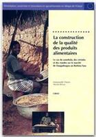 Couverture du livre « La construction de la qualité des produits alimentaires ; le cas du soumbala, des céréales et des viandes sur le marché de Ouagadougou au Burkina Faso » de Emmanuelle Cheyns et Nicolas Bricas aux éditions Cirad
