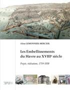 Couverture du livre « Les Embellissements du Havre au XVIIIe siècle : Projets, réalisations, 1719-1830 » de Aline Lemonnier-Mercier aux éditions Pu De Rouen