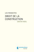 Couverture du livre « Les pandectes ; droit de la construction » de Gaston Vogel aux éditions Promoculture