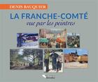 Couverture du livre « La Franche-Comté vue par les peintres » de Denis Bauquier aux éditions Editions Du Belvedere