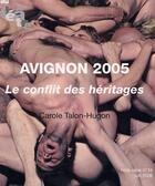 Couverture du livre « Avignon 2005 ; le conflit des héritages » de Carole Talon-Hugon aux éditions Du Theatre