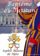 Couverture du livre « Baptême au Vatican » de Sophie Manno De Noto aux éditions Editions De La Couronne D'or
