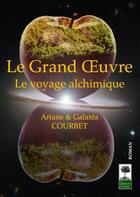 Couverture du livre « Le grand oeuvre : le voyage alchimique » de Ariane Courbet et Galatea Courbet aux éditions The Green Codex