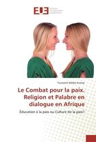 Couverture du livre « Le combat pour la paix. religion et palabre en dialogue en afrique » de Kutesa Toussaint aux éditions Editions Universitaires Europeennes