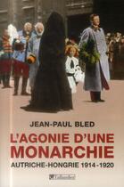 Couverture du livre « L'agonie d'une monarchie ; Autriche-Hongrie 1914-1920 » de Jean-Paul Bled aux éditions Tallandier