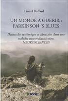 Couverture du livre « Un monde à guérir : Parkinson 's blues ; démarche systémique et libertaire dans une maladie neuro-dégénérative » de Lionel Buffard aux éditions Bookelis