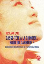 Couverture du livre « Casse-tête à la chinoise : mari ou carriere ? le dilemme des femmes de l'Empire du Milieu » de Roseann Lake aux éditions Les Peregrines