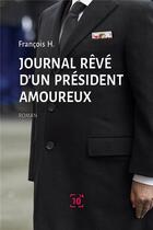 Couverture du livre « Journal rêvé d'un président amoureux » de Francois H. aux éditions Cent Mille Milliards