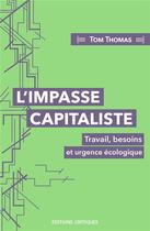 Couverture du livre « L'impasse capitaliste : travail, besoins et urgence écologique » de Tom Thomas aux éditions Editions Critiques