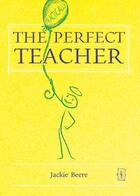 Couverture du livre « The Perfect Teacher » de Beere Jackie aux éditions Crown House Digital