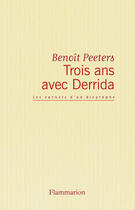 Couverture du livre « Trois ans avec Derrida ; les carnets d'un biographe » de Benoît Peeters aux éditions Flammarion