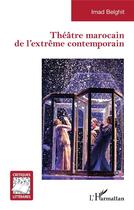 Couverture du livre « Théâtre marocain de l'extrême contemporain » de Imad Belghit aux éditions L'harmattan