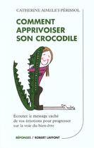 Couverture du livre « Comment Apprivoiser Son Crocodile » de Catherine Aimelet-Perissol aux éditions Robert Laffont