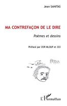 Couverture du livre « Ma contrefaçon de le dire ; poèmes et dessins » de Jean Sanitas aux éditions L'harmattan