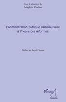 Couverture du livre « L'administration publique camerounaise à l'heure des réformes » de Magloire Ondoa aux éditions L'harmattan