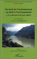 Couverture du livre « Du droit de l'environnement au droit à l'environnement ; à la recherche d'un juste milieu » de Anthony Chamboredon aux éditions Editions L'harmattan