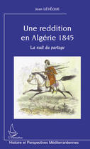 Couverture du livre « Une reddition en Algérie 1845 ; la nuit du partage » de Jean Leveque aux éditions Editions L'harmattan