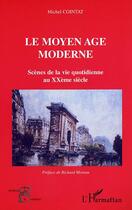 Couverture du livre « Le moyen age moderne - scenes de la vie quotidienne au xxieme siecle » de Michel Cointat aux éditions Editions L'harmattan