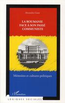 Couverture du livre « La Roumanie face à son passé communiste ; mémoires et cultures politiques » de Alexandru Gussi aux éditions L'harmattan