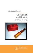 Couverture du livre « De l'eau et de l'ombre ; l'héritage du sang » de Alexandre Sepre aux éditions Le Manuscrit