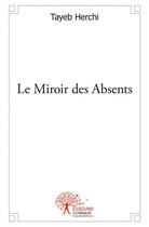 Couverture du livre « Le miroir des absents » de Herchi Tayeb aux éditions Edilivre