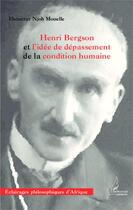 Couverture du livre « Henri Bergson et l'idée de dépassement de la condition humaine » de Ebenezer Njoh Mouelle aux éditions Editions L'harmattan