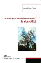 Couverture du livre « Plus loin que le développement durable : la durabilité » de Yannick Brun-Picard aux éditions L'harmattan