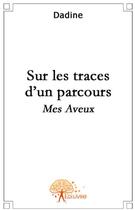 Couverture du livre « Sur les traces d'un parcours ; mes aveux » de Dadine aux éditions Edilivre