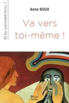 Couverture du livre « Va vers toi-même ! : Et toi comment lis-tu? » de Anne Roux aux éditions Peuple Libre