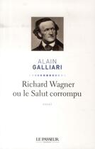 Couverture du livre « Richard Wagner ou le salut corrompu » de Alain Galliari aux éditions Le Passeur