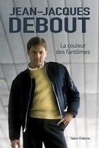Couverture du livre « Jean-Jacques Debout : la couleur des fantômes » de Jean-Jacques Debout aux éditions Talent Editions
