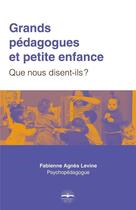 Couverture du livre « Grands pedagogues et petite enfance - que nous disent-ils ? » de Levine F A. aux éditions Philippe Duval