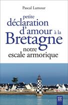 Couverture du livre « Petite déclaration d'amour à la Bretagne : notre escale armorique » de Pascal Lamour aux éditions Suzac