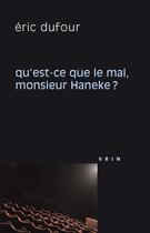 Couverture du livre « Qu'est-ce que le mal, monsieur Haneke ? » de Eric Dufour aux éditions Vrin