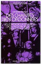 Couverture du livre « Des charités bien ordonnées ; les confréries en Normandie de la fin du XIIIe au début du XVIe siècle » de Catherine Vincent aux éditions Editions Rue D'ulm