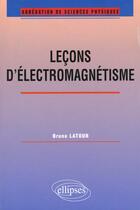 Couverture du livre « Lecons d'electromagnetisme (agregation de sciences physiques) » de Bruno Latour aux éditions Ellipses