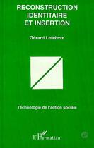 Couverture du livre « Reconstruction Identitaire et Insertion » de Gerard Lefebvre aux éditions L'harmattan
