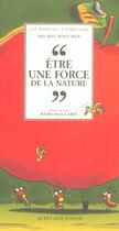 Couverture du livre « Etre une force de la nature » de Michel Boucher aux éditions Actes Sud