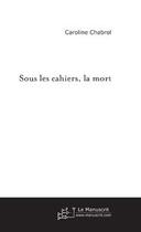 Couverture du livre « Sous les cahiers, la mort » de Caroline Chabrol aux éditions Le Manuscrit