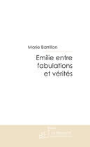 Couverture du livre « Emilie, entre fabulations et vérités » de Marie Barrillon aux éditions Le Manuscrit