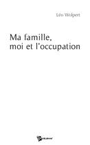 Couverture du livre « Ma famille, moi et l'occupation » de Leo Wolpert aux éditions Publibook