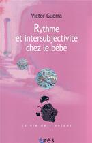 Couverture du livre « Rythme et intersubjectivité chez le bébé » de Guerra Victor aux éditions Eres