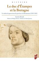 Couverture du livre « Le duc d'Etampes et la Bretagne : le métier de gouverneur de province à la Renaissance (1543-1565) » de Antoine Rivault aux éditions Pu De Rennes