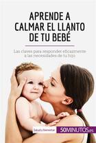 Couverture du livre « Aprende a calmar el llanto de tu bebe » de  aux éditions 50minutos.es