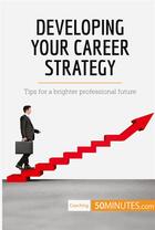 Couverture du livre « Developing your career strategy : tips for a brighter professional future » de  aux éditions 50minutes.com